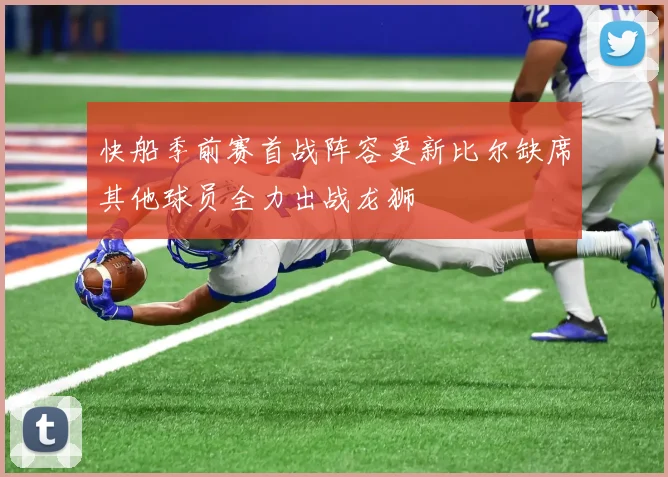 快船季前赛首战阵容更新比尔缺席其他球员全力出战龙狮