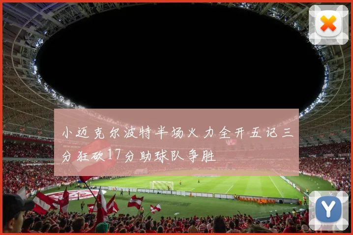 小迈克尔波特半场火力全开五记三分狂砍17分助球队争胜