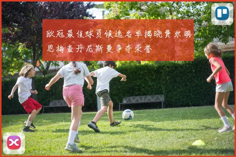 欧冠最佳球员候选名单揭晓费尔明恩梅查丹尼斯曼争夺荣誉