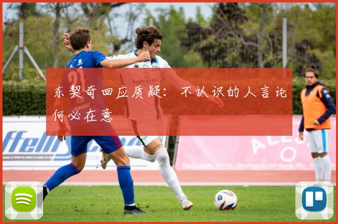 东契奇回应质疑：不认识的人言论何必在意