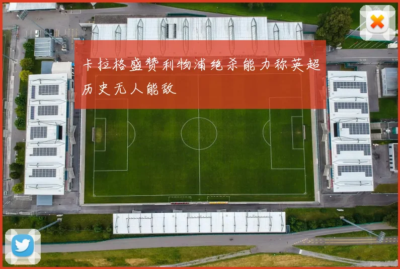 卡拉格盛赞利物浦绝杀能力称英超历史无人能敌