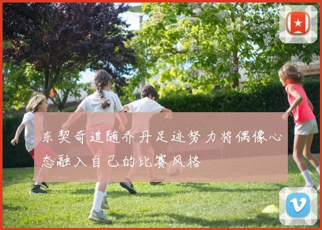 东契奇追随乔丹足迹努力将偶像心态融入自己的比赛风格
